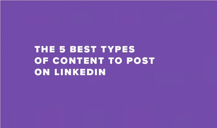 What to Post on LinkedIn: The 5 Content Types That Work Best ...