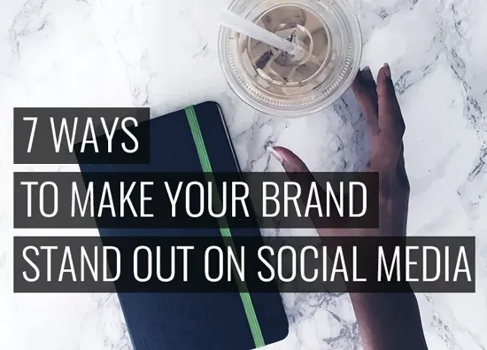7 Ways to Make Your Brand Stand Out on Social Media | Social Media Today